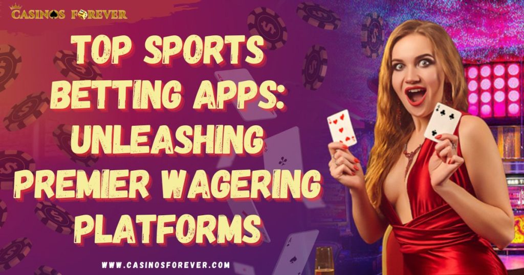 Top Sports Betting Apps: Unleashing Premier Wagering Platforms